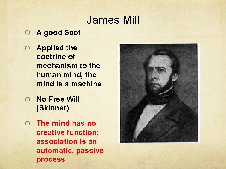 James Mill A good Scot Applied the doctrine of mechanism to the human mind, James Mill A good Scot Applied the doctrine of mechanism to the human mind,