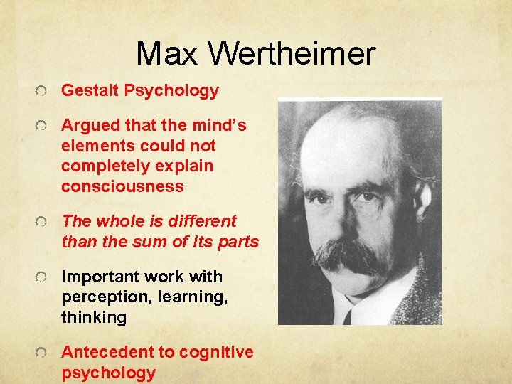 Max Wertheimer Gestalt Psychology Argued that the mind’s elements could not completely explain consciousness Max Wertheimer Gestalt Psychology Argued that the mind’s elements could not completely explain consciousness