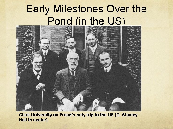 Early Milestones Over the Pond (in the US) Clark University on Freud’s only trip Early Milestones Over the Pond (in the US) Clark University on Freud’s only trip