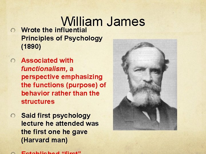 William James Wrote the influential Principles of Psychology (1890) Associated with functionalism, a perspective William James Wrote the influential Principles of Psychology (1890) Associated with functionalism, a perspective