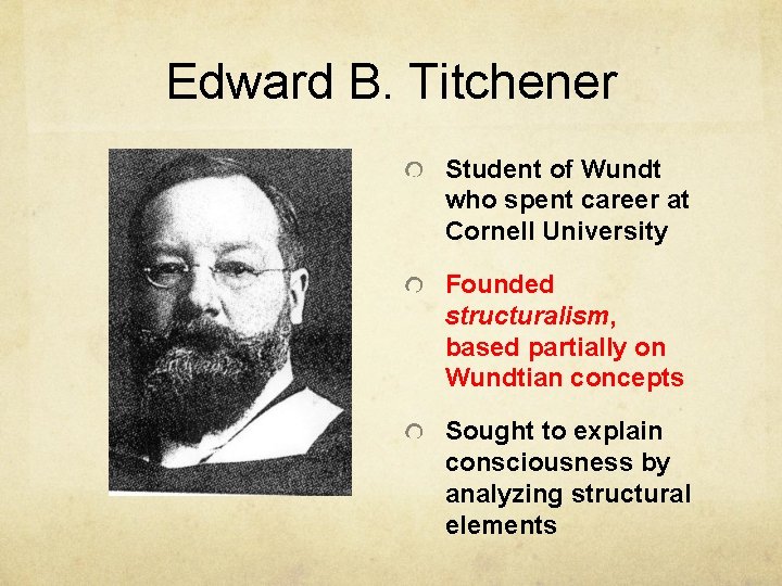 Edward B. Titchener Student of Wundt who spent career at Cornell University Founded structuralism, Edward B. Titchener Student of Wundt who spent career at Cornell University Founded structuralism,
