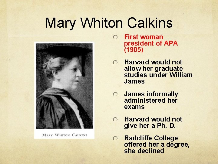 Mary Whiton Calkins First woman president of APA (1905) Harvard would not allow her Mary Whiton Calkins First woman president of APA (1905) Harvard would not allow her
