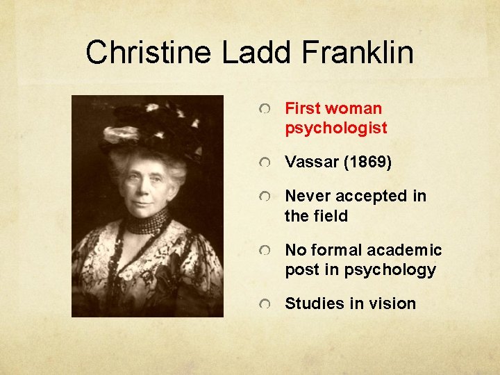 Christine Ladd Franklin First woman psychologist Vassar (1869) Never accepted in the field No Christine Ladd Franklin First woman psychologist Vassar (1869) Never accepted in the field No