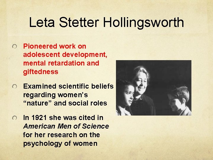 Leta Stetter Hollingsworth Pioneered work on adolescent development, mental retardation and giftedness Examined scientific Leta Stetter Hollingsworth Pioneered work on adolescent development, mental retardation and giftedness Examined scientific