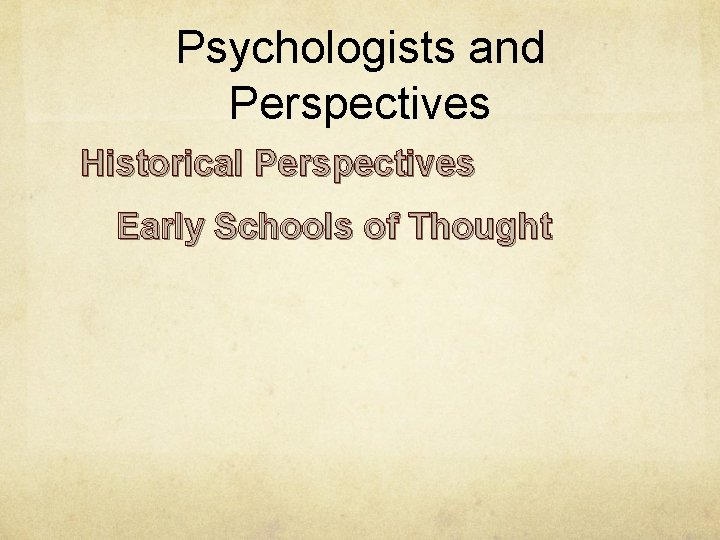 Psychologists and Perspectives Historical Perspectives Early Schools of Thought Psychologists and Perspectives Historical Perspectives Early Schools of Thought