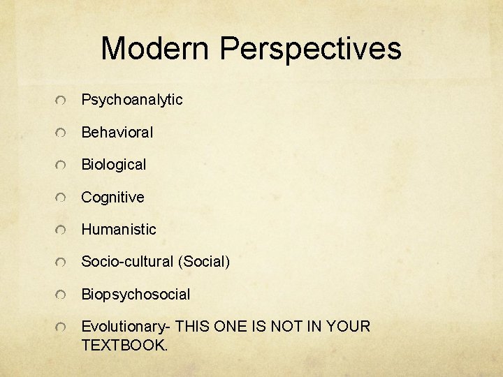 Modern Perspectives Psychoanalytic Behavioral Biological Cognitive Humanistic Socio-cultural (Social) Biopsychosocial Evolutionary- THIS ONE IS Modern Perspectives Psychoanalytic Behavioral Biological Cognitive Humanistic Socio-cultural (Social) Biopsychosocial Evolutionary- THIS ONE IS