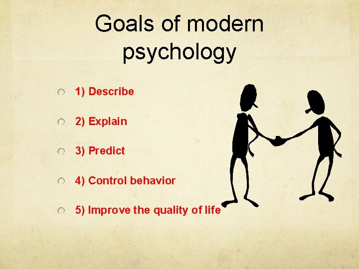 Goals of modern psychology 1) Describe 2) Explain 3) Predict 4) Control behavior 5) Goals of modern psychology 1) Describe 2) Explain 3) Predict 4) Control behavior 5)