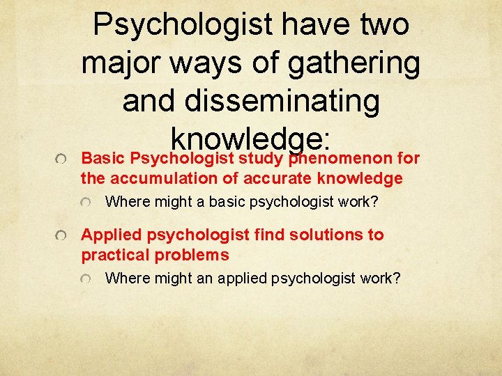 Psychologist have two major ways of gathering and disseminating knowledge: Basic Psychologist study phenomenon Psychologist have two major ways of gathering and disseminating knowledge: Basic Psychologist study phenomenon