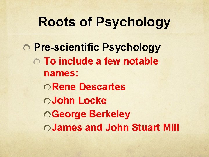 Roots of Psychology Pre-scientific Psychology To include a few notable names: Rene Descartes John Roots of Psychology Pre-scientific Psychology To include a few notable names: Rene Descartes John
