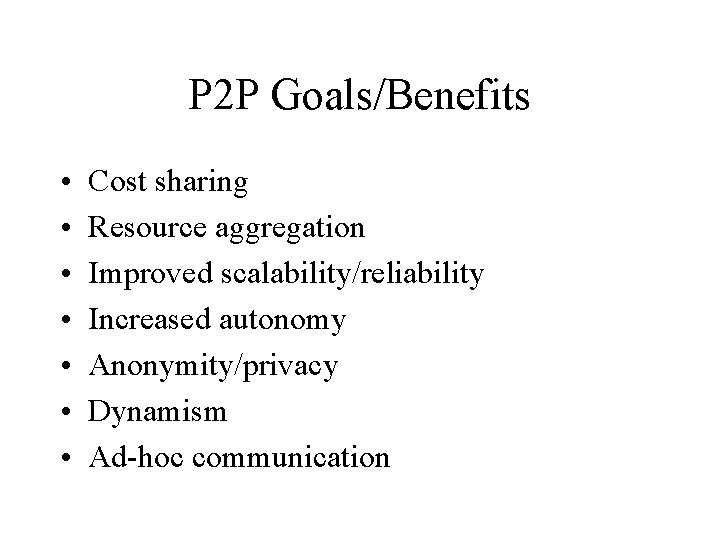 P 2 P Goals/Benefits • • Cost sharing Resource aggregation Improved scalability/reliability Increased autonomy