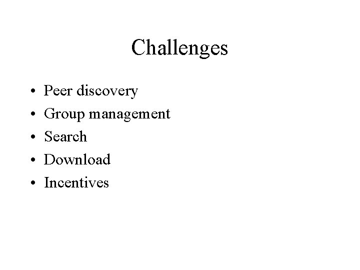 Challenges • • • Peer discovery Group management Search Download Incentives 