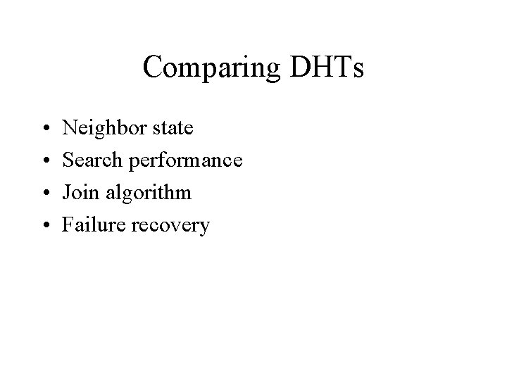 Comparing DHTs • • Neighbor state Search performance Join algorithm Failure recovery 