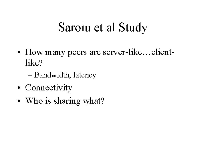 Saroiu et al Study • How many peers are server-like…clientlike? – Bandwidth, latency •