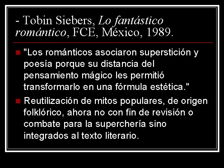 - Tobin Siebers, Lo fantástico romántico, FCE, México, 1989. "Los románticos asociaron superstición y