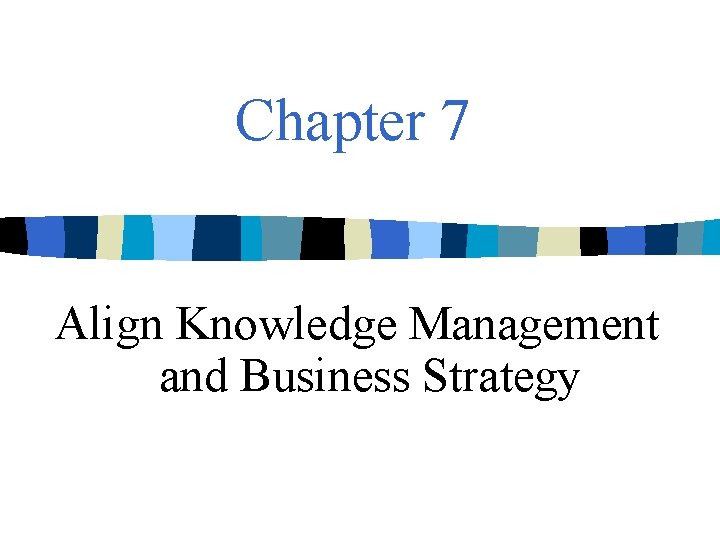 Chapter 7 Align Knowledge Management and Business Strategy 
