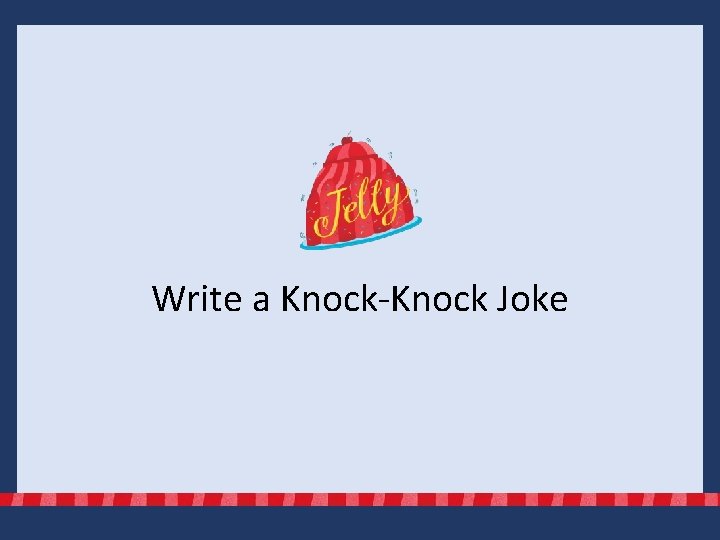 Write a Knock-Knock Joke 