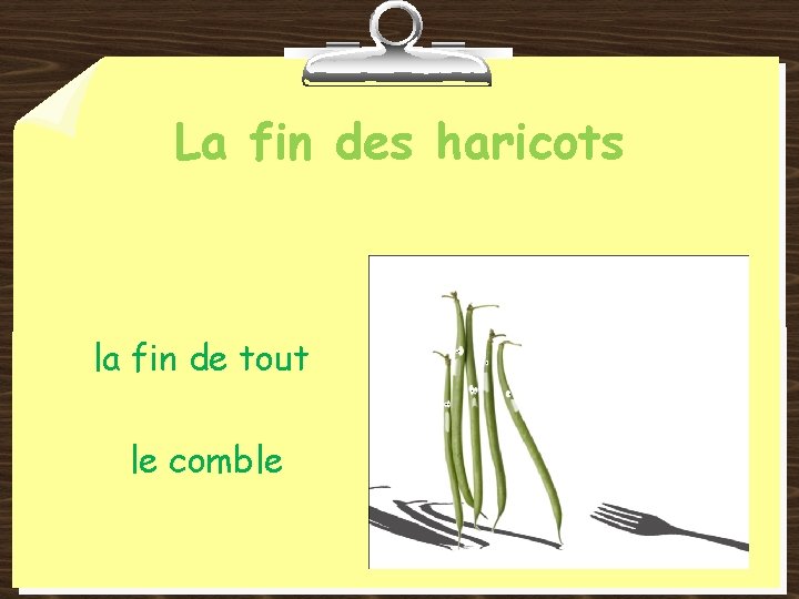 La fin des haricots la fin de tout le comble 