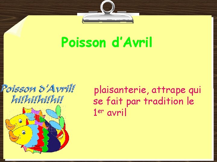 Poisson d’Avril plaisanterie, attrape qui se fait par tradition le 1 er avril 