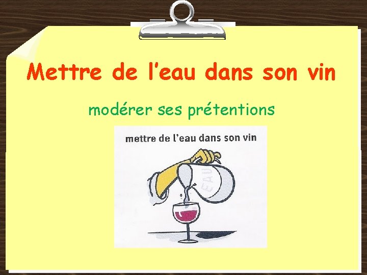 Mettre de l’eau dans son vin modérer ses prétentions 