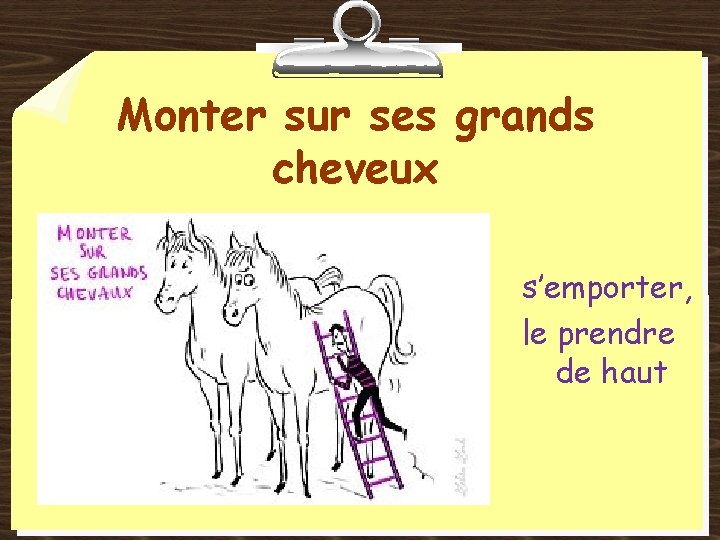 Monter sur ses grands cheveux s’emporter, le prendre de haut 