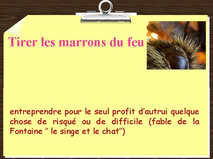 Tirer les marrons du feu entreprendre pour le seul profit d’autrui quelque chose de