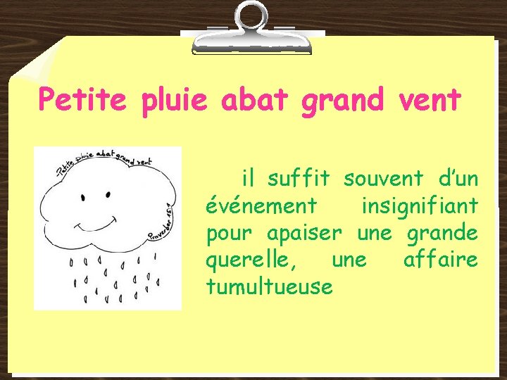 Petite pluie abat grand vent il suffit souvent d’un événement insignifiant pour apaiser une