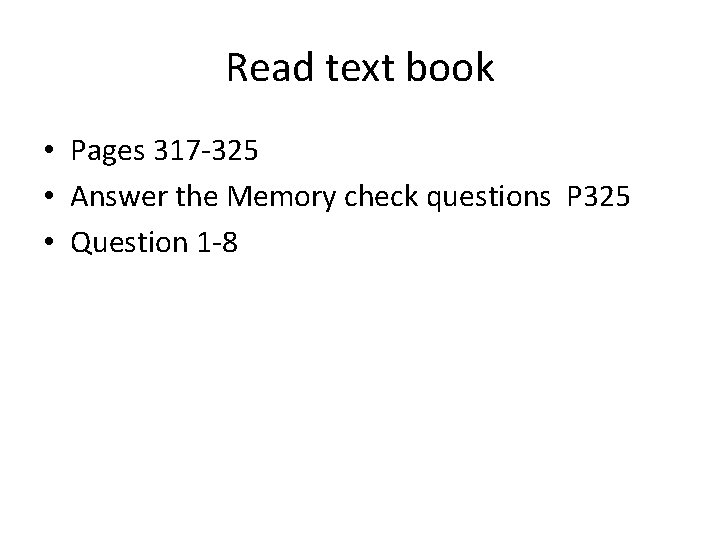 Read text book • Pages 317 -325 • Answer the Memory check questions P