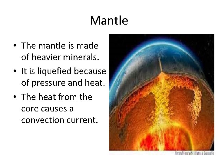 Mantle • The mantle is made of heavier minerals. • It is liquefied because