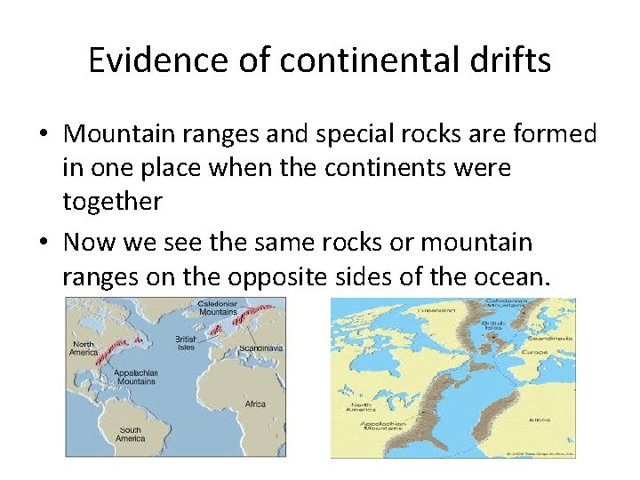 Evidence of continental drifts • Mountain ranges and special rocks are formed in one