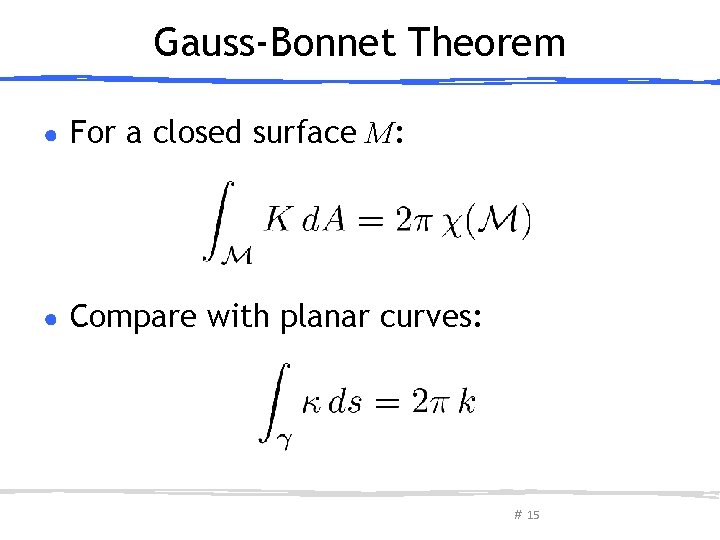 Gauss-Bonnet Theorem ● For a closed surface M: ● Compare with planar curves: #