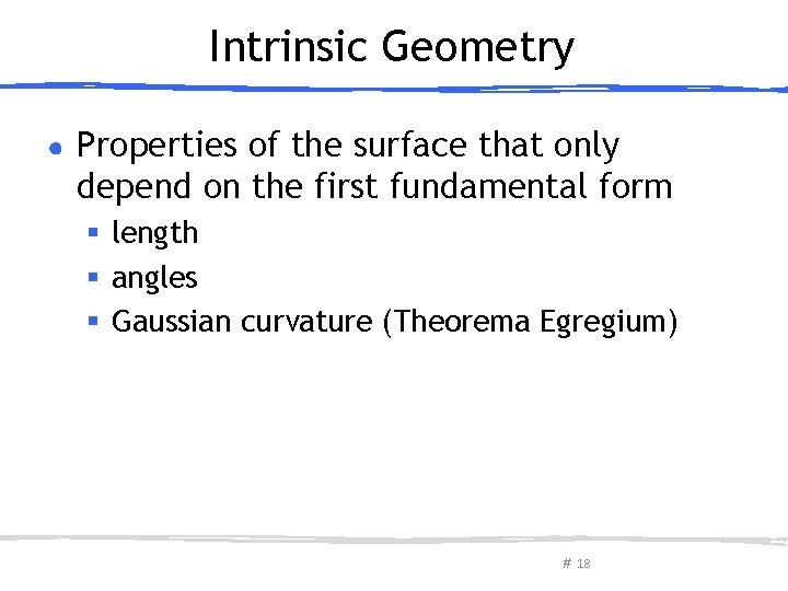 Intrinsic Geometry ● Properties of the surface that only depend on the first fundamental