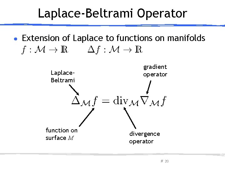 Laplace-Beltrami Operator ● Extension of Laplace to functions on manifolds Laplace. Beltrami function on