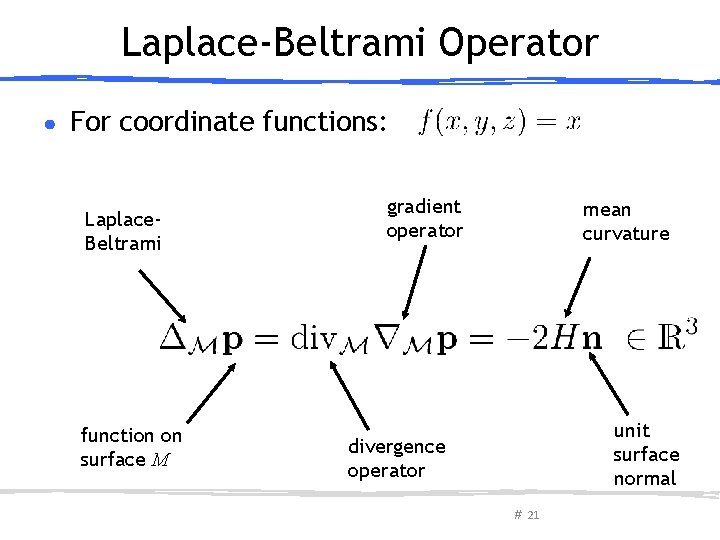 Laplace-Beltrami Operator ● For coordinate functions: Laplace. Beltrami function on surface M gradient operator