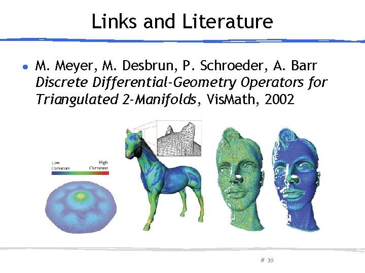 Links and Literature ● M. Meyer, M. Desbrun, P. Schroeder, A. Barr Discrete Differential-Geometry