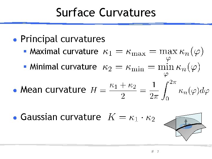 Surface Curvatures ● Principal curvatures § Maximal curvature § Minimal curvature ● Mean curvature