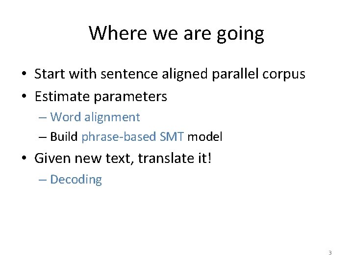 Where we are going • Start with sentence aligned parallel corpus • Estimate parameters