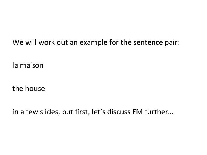 We will work out an example for the sentence pair: la maison the house