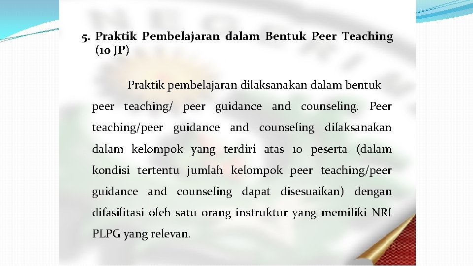 5. Praktik Pembelajaran dalam Bentuk Peer Teaching (10 JP) Praktik pembelajaran dilaksanakan dalam bentuk