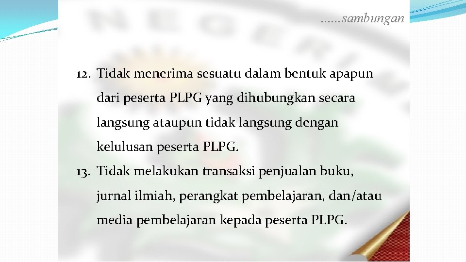 . . . sambungan 12. Tidak menerima sesuatu dalam bentuk apapun dari peserta PLPG