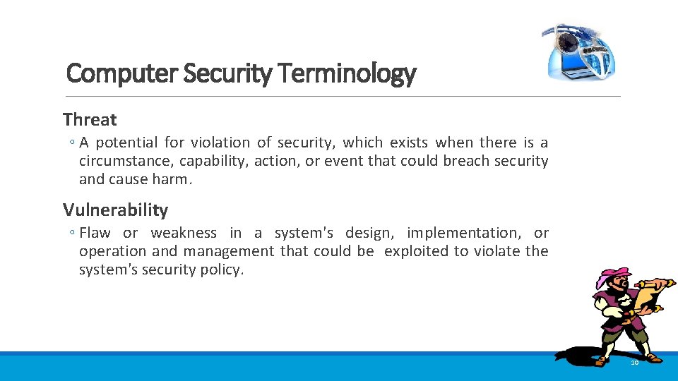 Computer Security Terminology Threat ◦ A potential for violation of security, which exists when