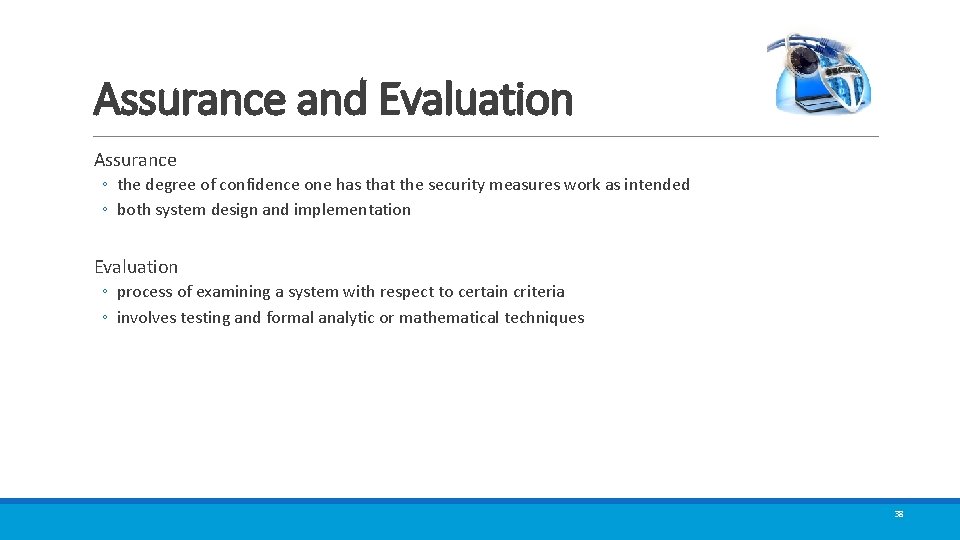 Assurance and Evaluation Assurance ◦ the degree of confidence one has that the security