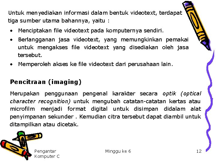 Untuk menyediakan informasi dalam bentuk videotext, terdapat tiga sumber utama bahannya, yaitu : •