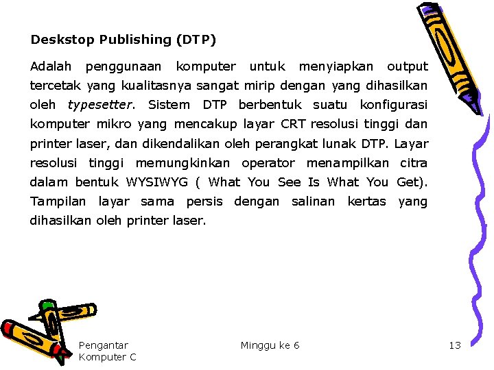 Deskstop Publishing (DTP) Adalah penggunaan komputer untuk menyiapkan output tercetak yang kualitasnya sangat mirip