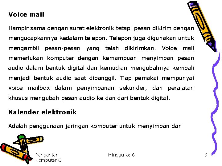 Voice mail Hampir sama dengan surat elektronik tetapi pesan dikirim dengan mengucapkannya kedalam telepon.