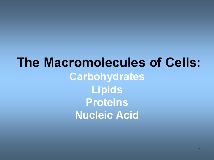 The Macromolecules of Cells: Carbohydrates Lipids Proteins Nucleic Acid 1 