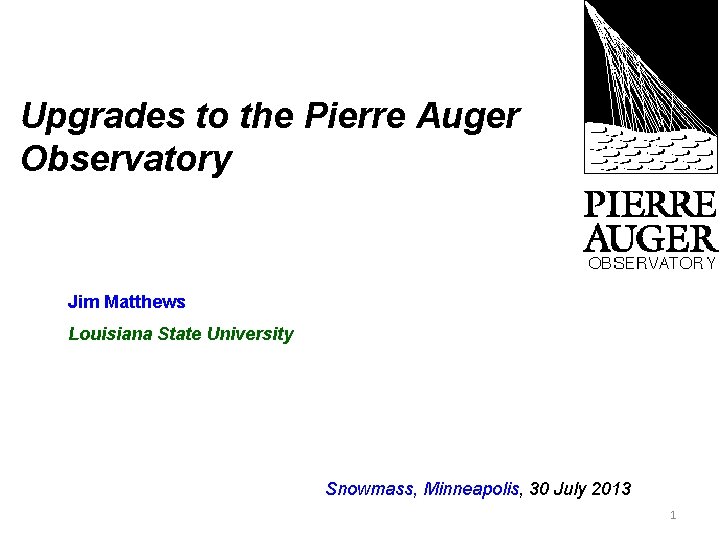 Upgrades to the Pierre Auger Observatory Jim Matthews Louisiana State University Snowmass, Minneapolis, 30