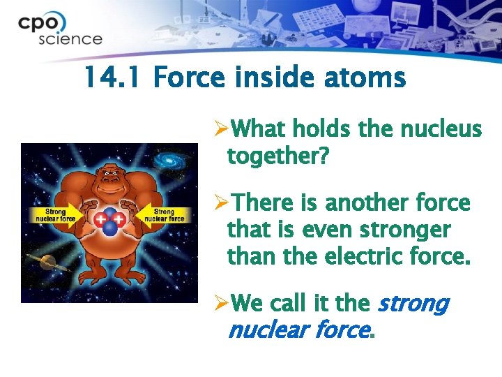 14. 1 Force inside atoms ØWhat holds the nucleus together? ØThere is another force