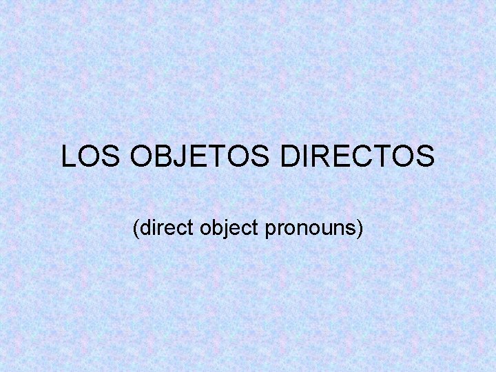 LOS OBJETOS DIRECTOS (direct object pronouns) 