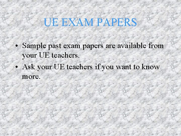 UE EXAM PAPERS • Sample past exam papers are available from your UE teachers.