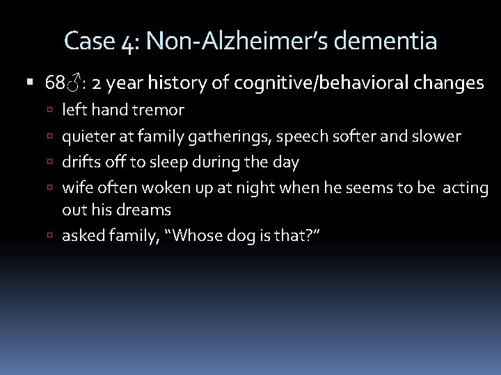 Case 4: Non-Alzheimer’s dementia 68♂: 2 year history of cognitive/behavioral changes left hand tremor Case 4: Non-Alzheimer’s dementia 68♂: 2 year history of cognitive/behavioral changes left hand tremor